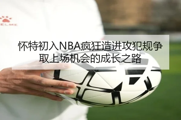 怀特初入NBA疯狂造进攻犯规争取上场机会的成长之路